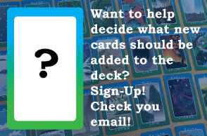 Want to help decide what new cards should be added to the deck?
Sign-Up! 
Check you email!